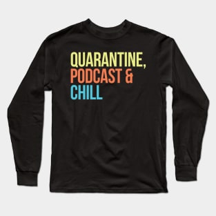 Quarantine, Podcast & Chill Long Sleeve T-Shirt